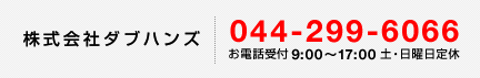 株式会社ダブハンズ 044-299-6066 お電話受付9:00～17:00 土・日曜日定休